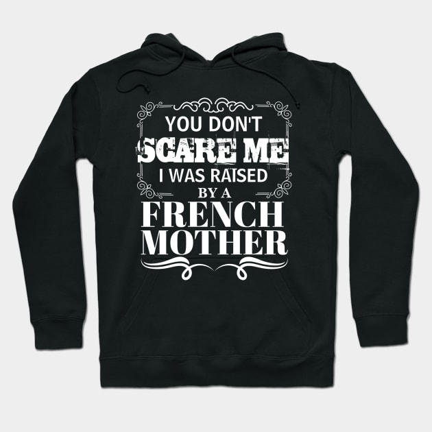 You Don't Scare Me I Was Raised By A FRENCH Mother Funny Mom Christmas Gift Hoodie by CHNSHIRT